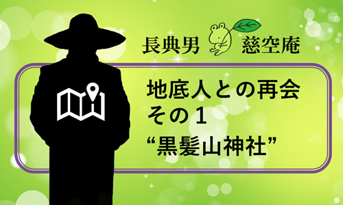 地底人との再会 その１”黒髪山神社”